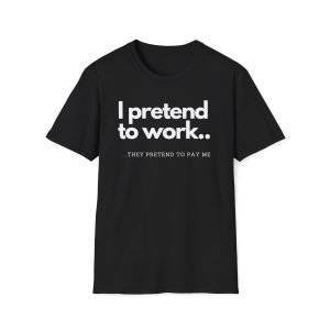 Unisex Soft style T-Shirt ''I Pretend to Work''