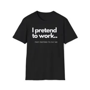Unisex Soft style T-Shirt ''I Pretend to Work''